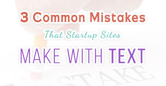 3 Common Mistakes That Startup Sites Make with Text