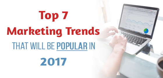Top 7 Marketing Trends That Will Be Popular in 2017