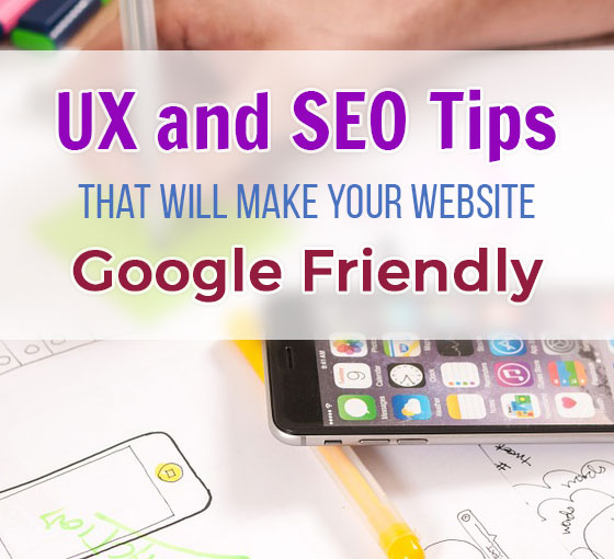 UX and SEO Tips That Will Make Your Website Google Friendly