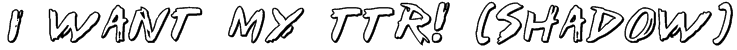 I Want My TTR! (Shadow) Font